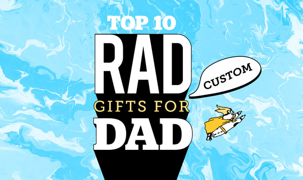 Top 10 Rad Custom Gifts for Dad
