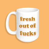 Fresh Out of Fucks Make Original 15oz White Mug